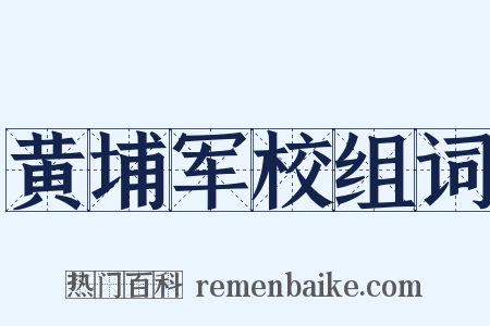 黄埔军校组词是什么意思的图片
